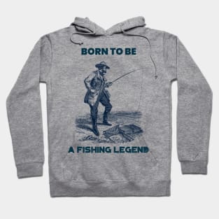 Born to be a fishing legend Hoodie